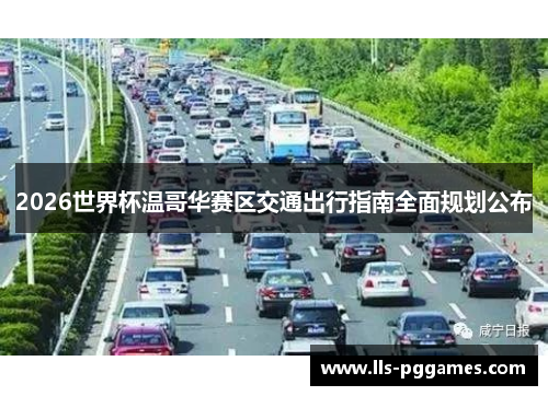 2026世界杯温哥华赛区交通出行指南全面规划公布 2026世界杯温哥华赛区交通出行指南全面规划公布